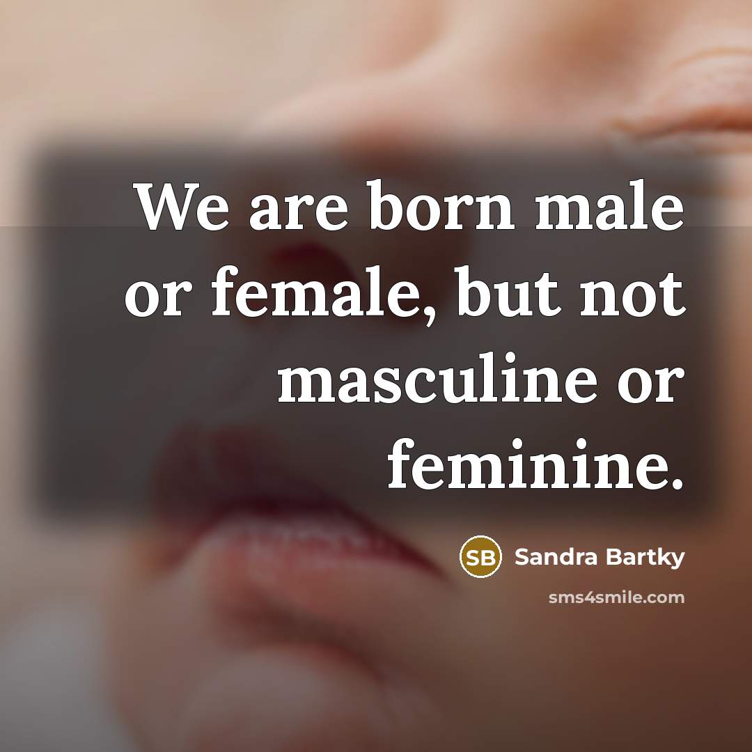“We are born male or female, but not masculine or…” quote by Sandra Bartky