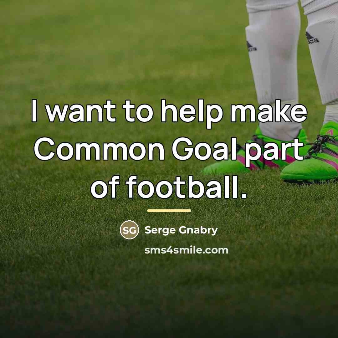 “I want to help make Common Goal part of football.…” quote by Serge Gnabry