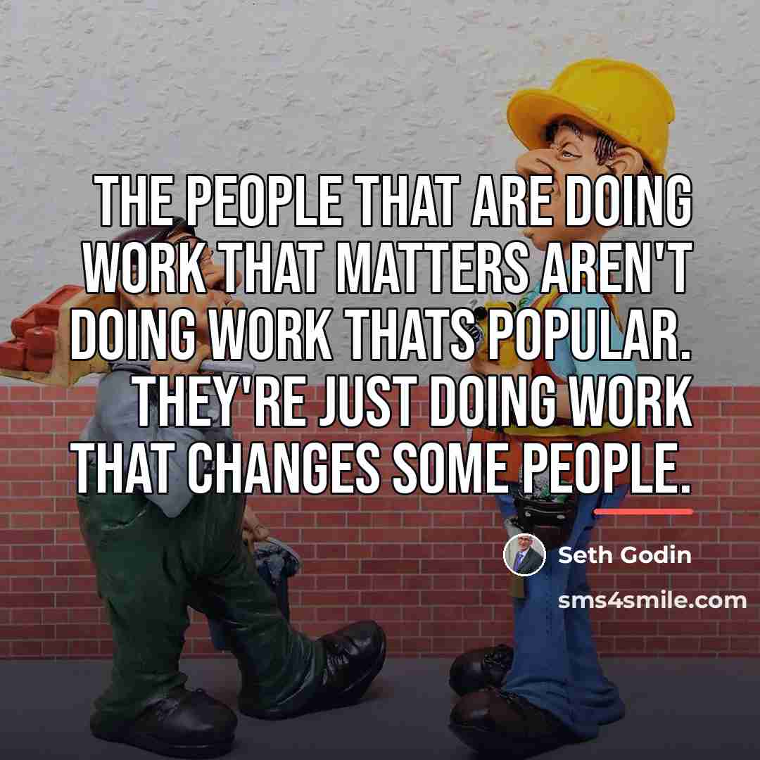 “The people that are doing work that matters aren't doing…” quote by Seth Godin