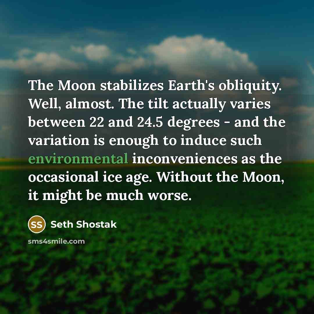 “The Moon stabilizes Earth's obliquity. Well, almost. The tilt actually…” quote by Seth Shostak