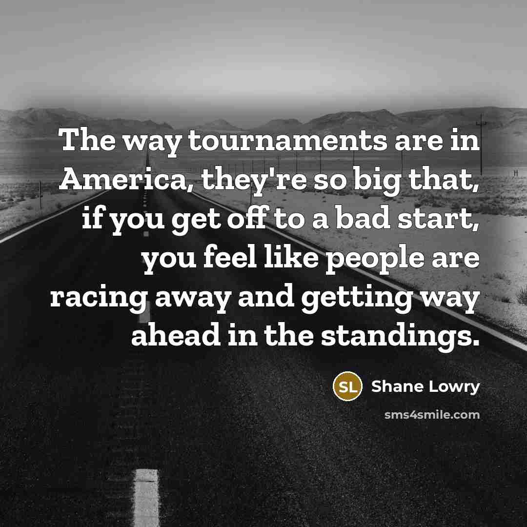 “The way tournaments are in America, they're so big that,…” quote by Shane Lowry