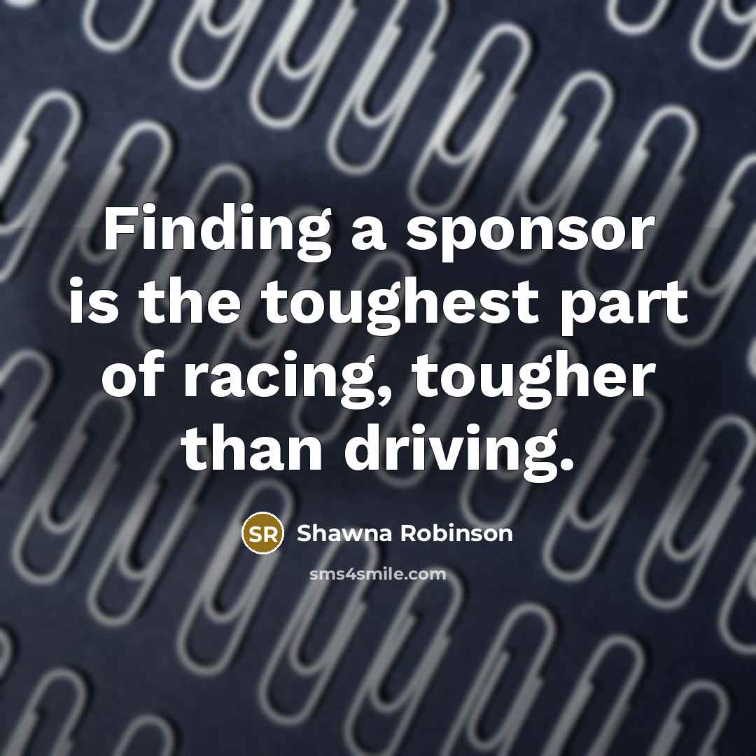 “Finding a sponsor is the toughest part of racing, tougher…” quote by Shawna Robinson