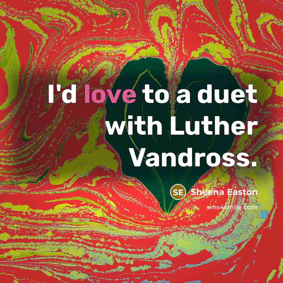 “I'd love to a duet with Luther Vandross.…” quote by Sheena Easton