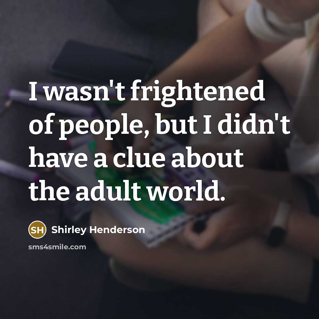 “I wasn't frightened of people, but I didn't have a…” quote by Shirley Henderson