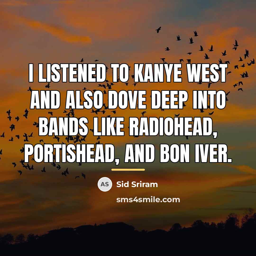 “I listened to Kanye West and also dove deep into…” quote by Sid Sriram