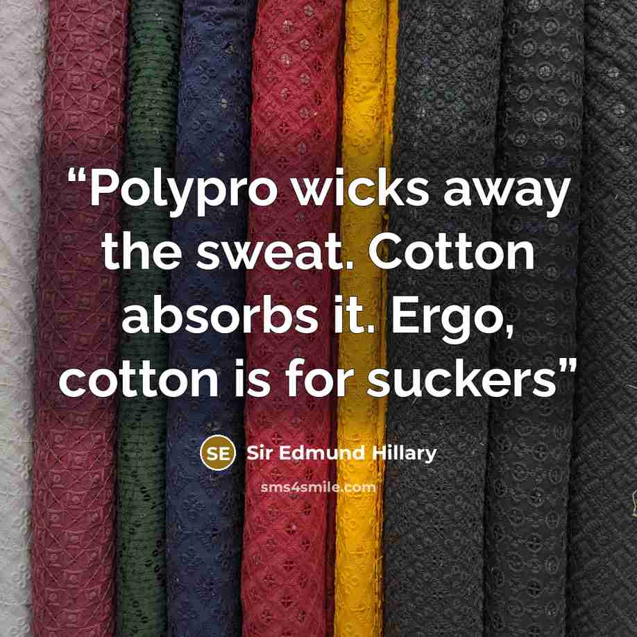 “Polypro wicks away the sweat. Cotton absorbs it. Ergo, cotton is for suckers” quote by Sir Edmund Hillary