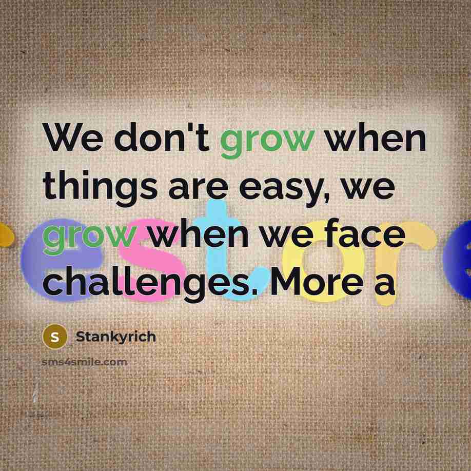 “We don't grow when things are easy, we grow when…” quote by Stankyrich