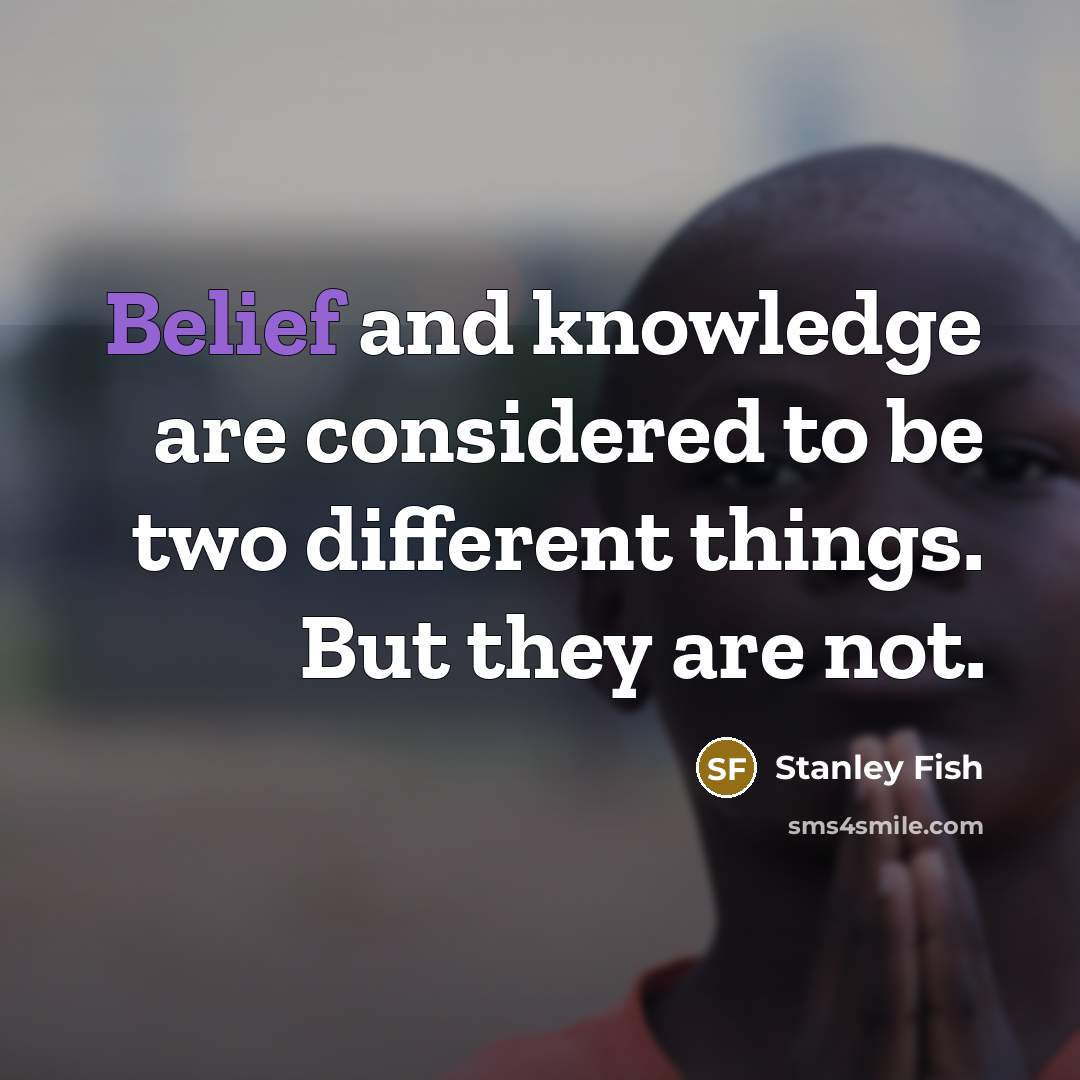“Belief and knowledge are considered to be two different things.…” quote by Stanley Fish