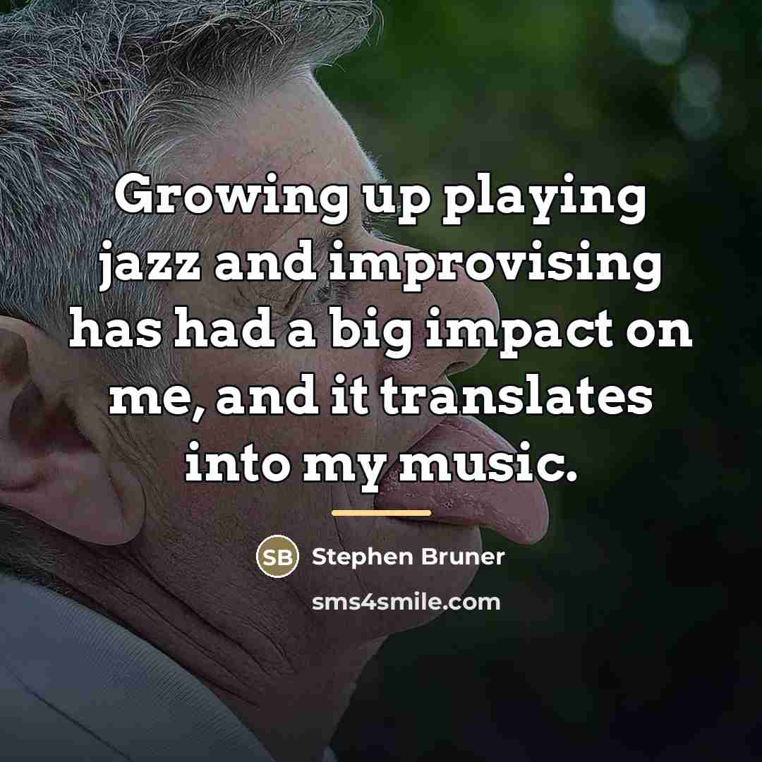 “Growing up playing jazz and improvising has had a big…” quote by Stephen Bruner
