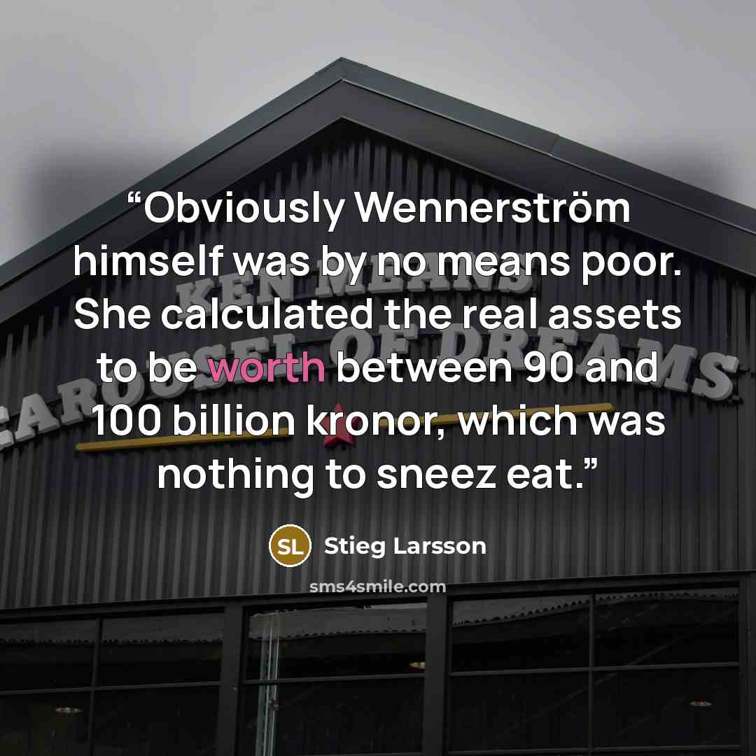 “Obviously Wennerström himself was by no means poor. She calculated the real assets to be worth between 90 and 100 billion kronor, which was nothing to sneez eat.” quote by Stieg Larsson
