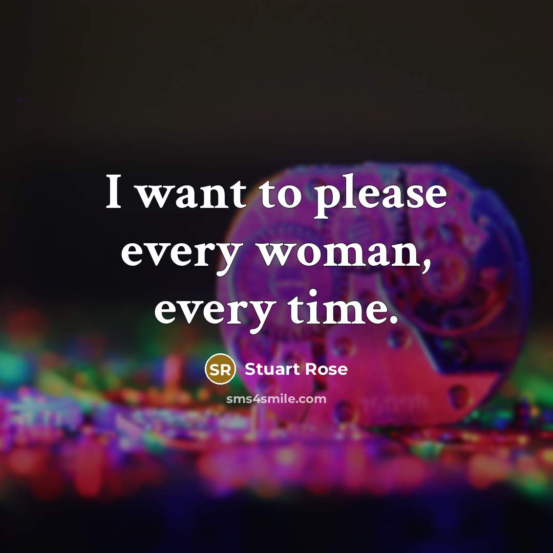 “I want to please every woman, every time.…” quote by Stuart Rose