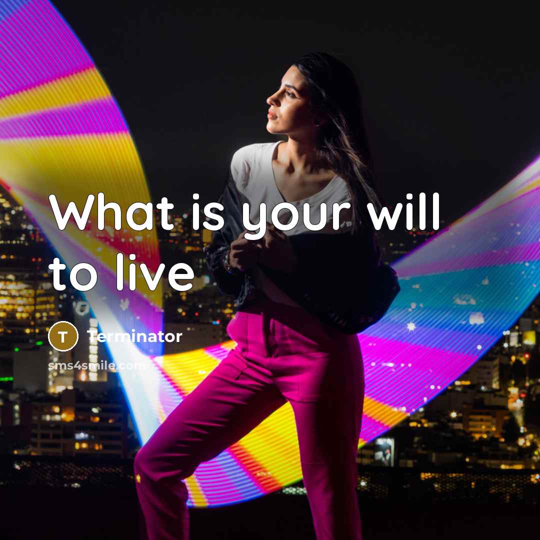 “What is your will to live” quote by Terminator