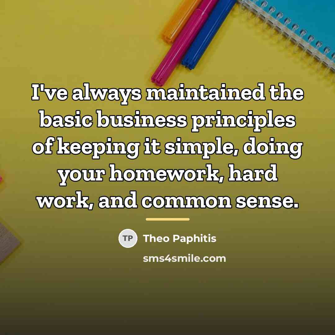 “I've always maintained the basic business principles of keeping it…” quote by Theo Paphitis