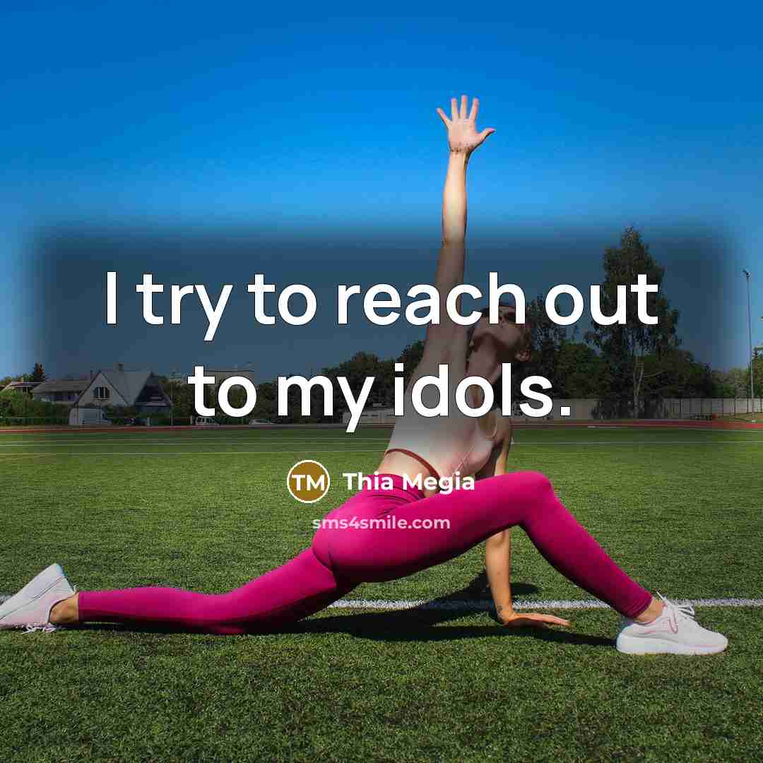 “I try to reach out to my idols.…” quote by Thia Megia