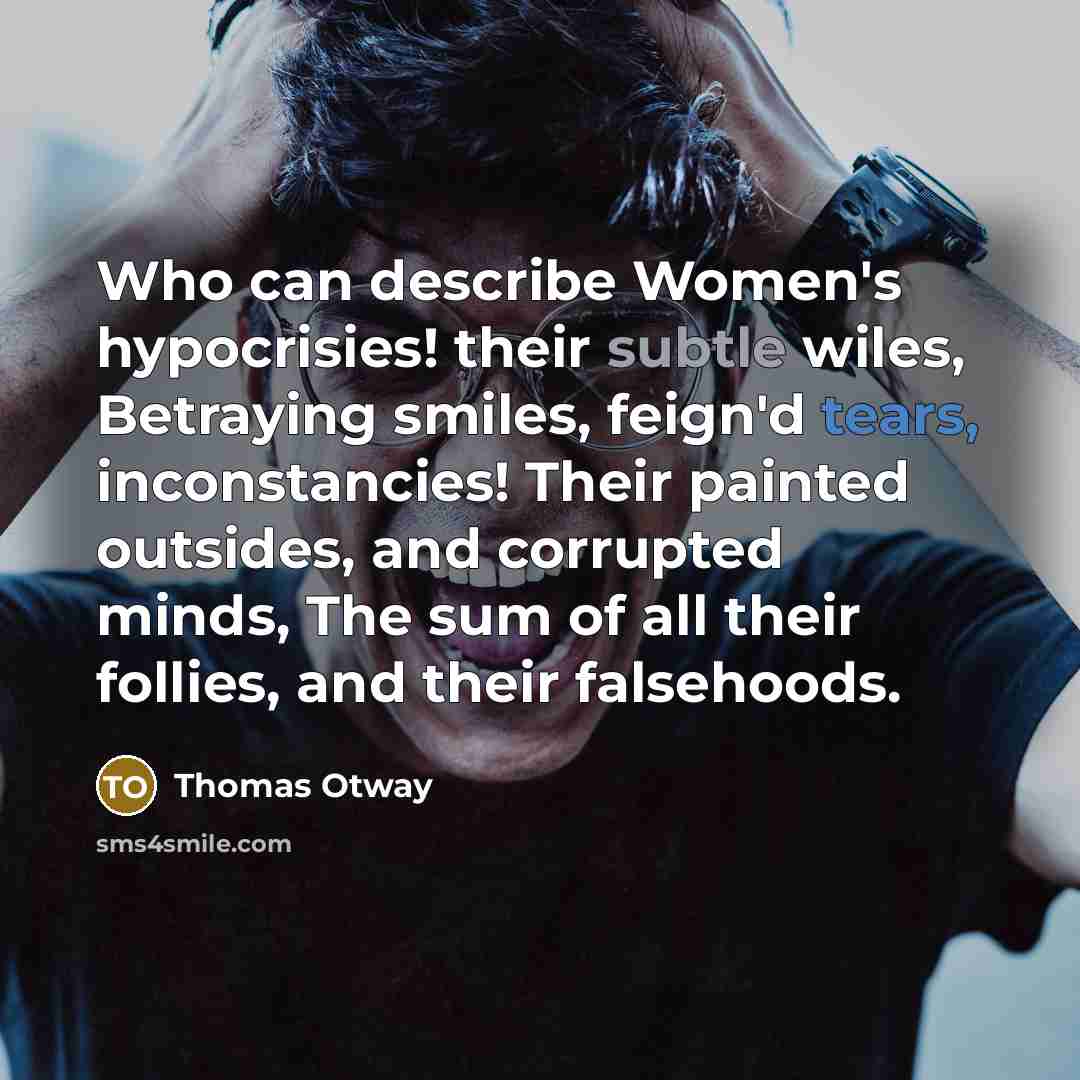 “Who can describe Women's hypocrisies! their subtle wiles, Betraying smiles,…” quote by Thomas Otway
