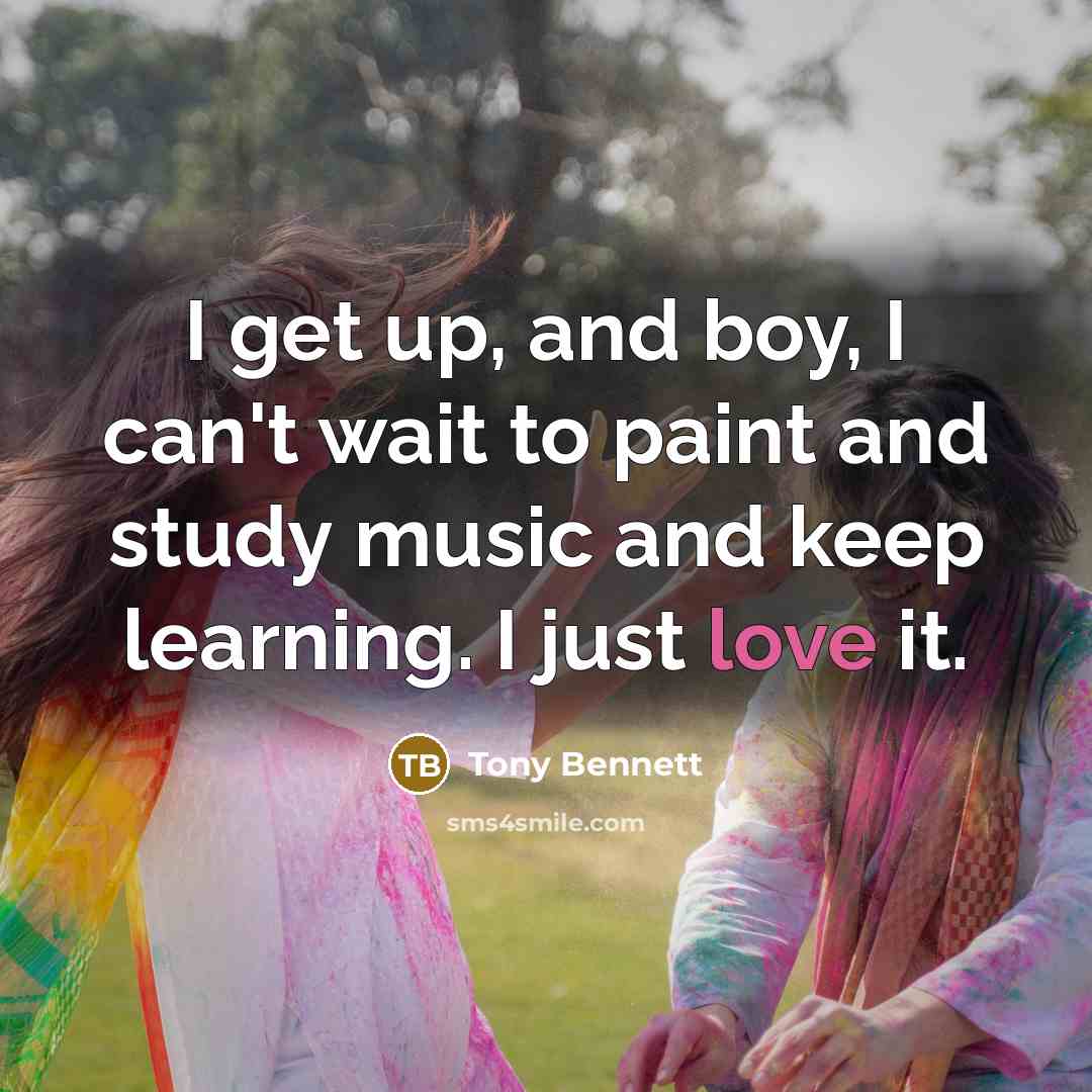 “I get up, and boy, I can't wait to paint…” quote by Tony Bennett