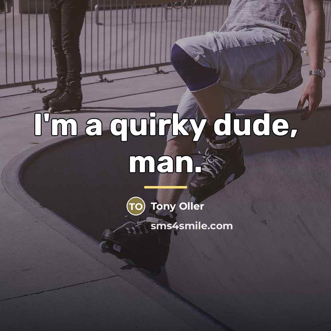“I'm a quirky dude, man.…” quote by Tony Oller