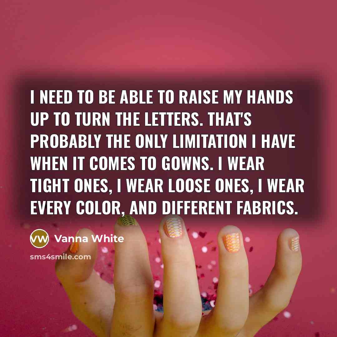 “I need to be able to raise my hands up…” quote by Vanna White