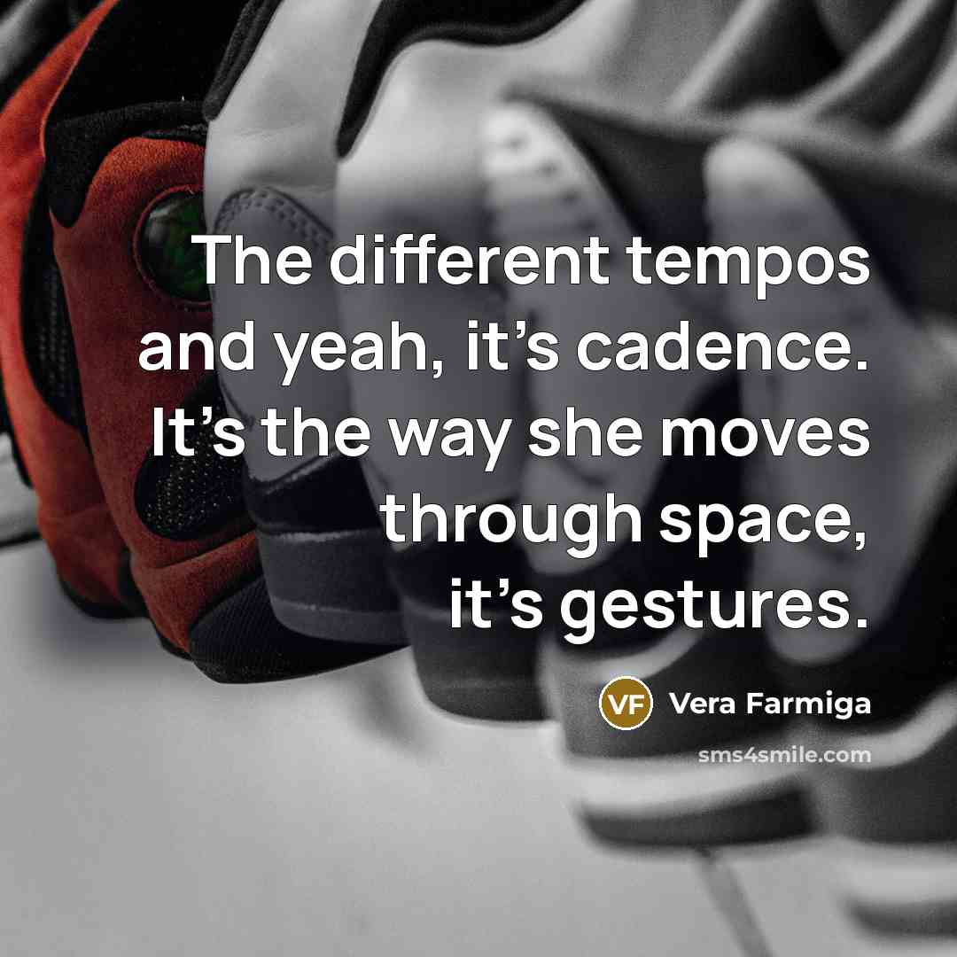 “The different tempos and yeah, it's cadence. It's the way…” quote by Vera Farmiga