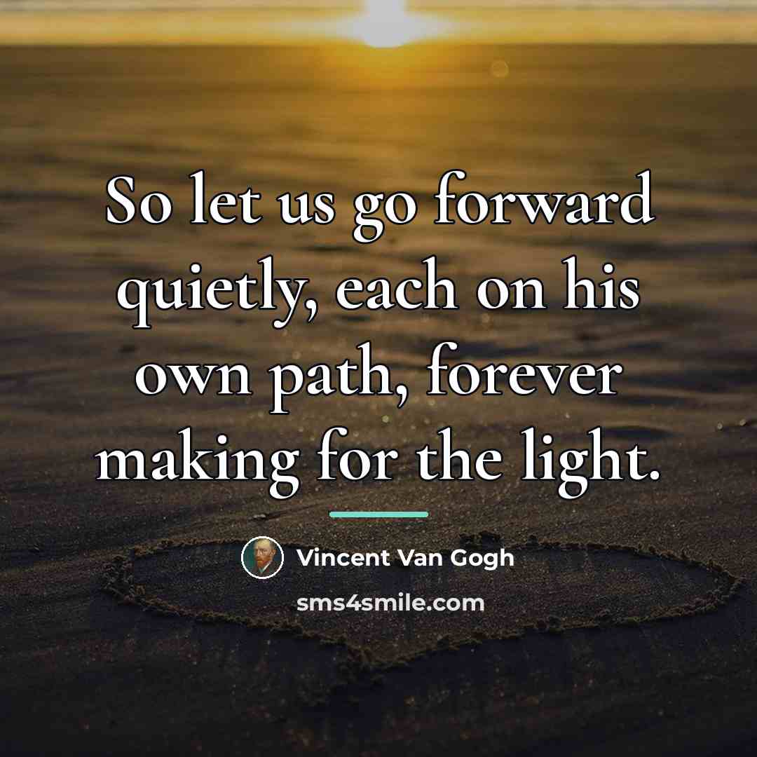 “So let us go forward quietly, each on his own…” quote by Vincent Van Gogh