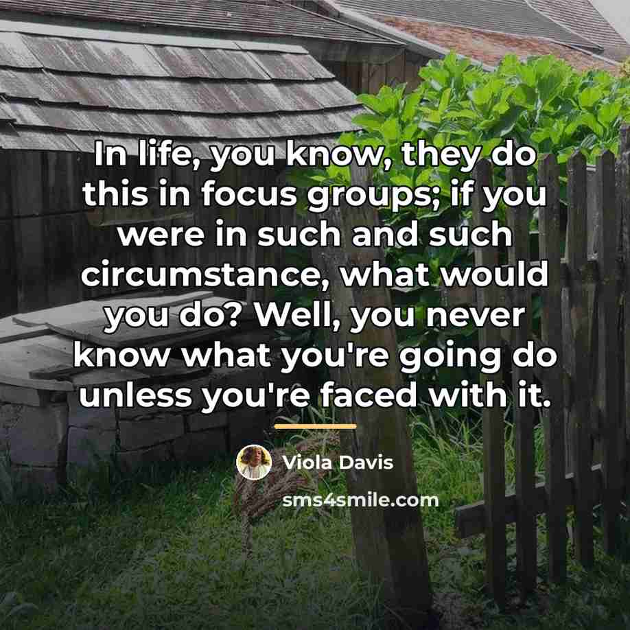“In life, you know, they do this in focus groups;…” quote by Viola Davis