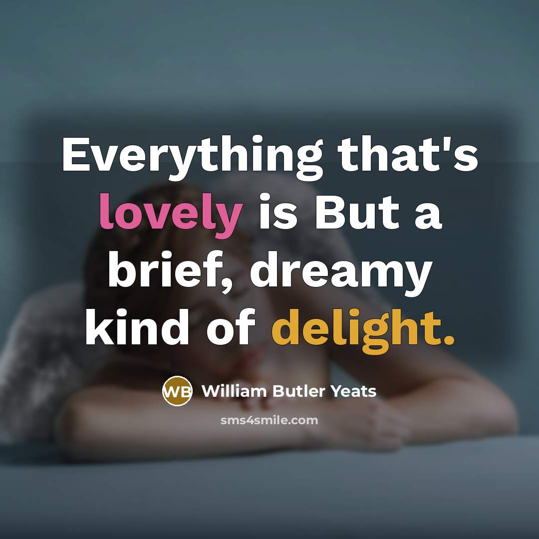 “Everything that's lovely is But a brief, dreamy kind of…” quote by William Butler Yeats