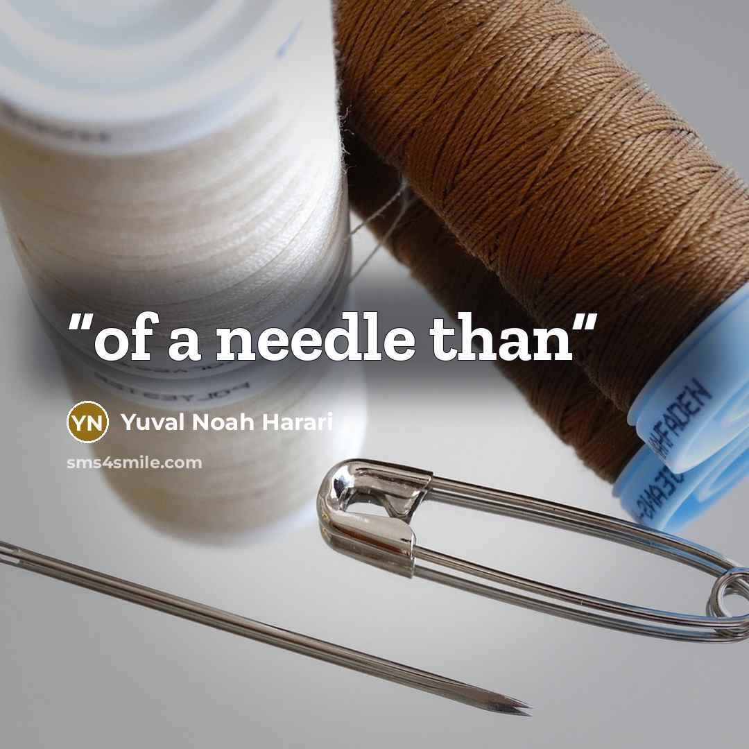 “of a needle than” quote by Yuval Noah Harari