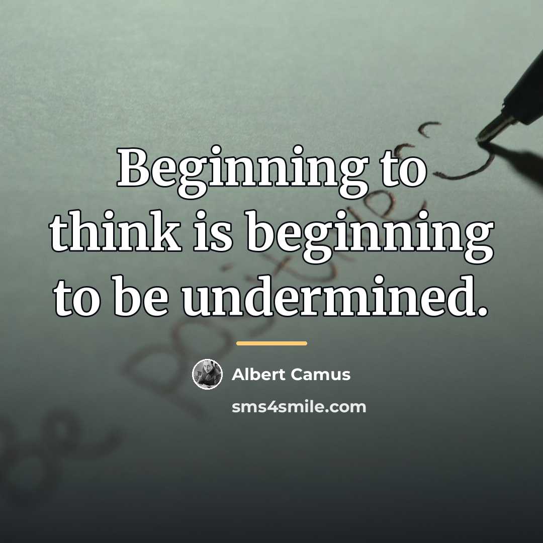 “Beginning to think is beginning to be undermined.…” quote by Albert Camus