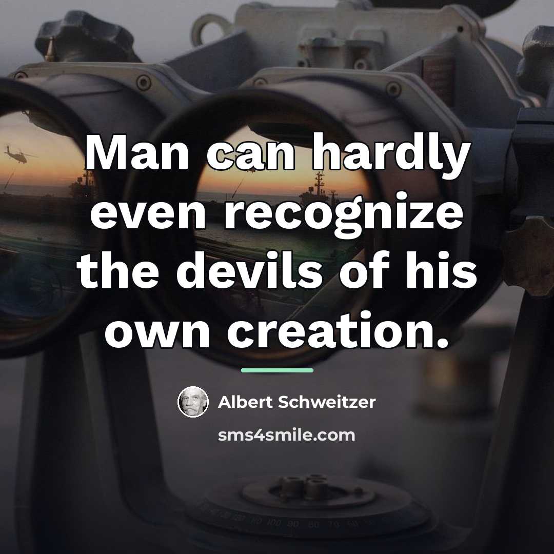 “Man can hardly even recognize the devils of his own…” quote by Albert Schweitzer