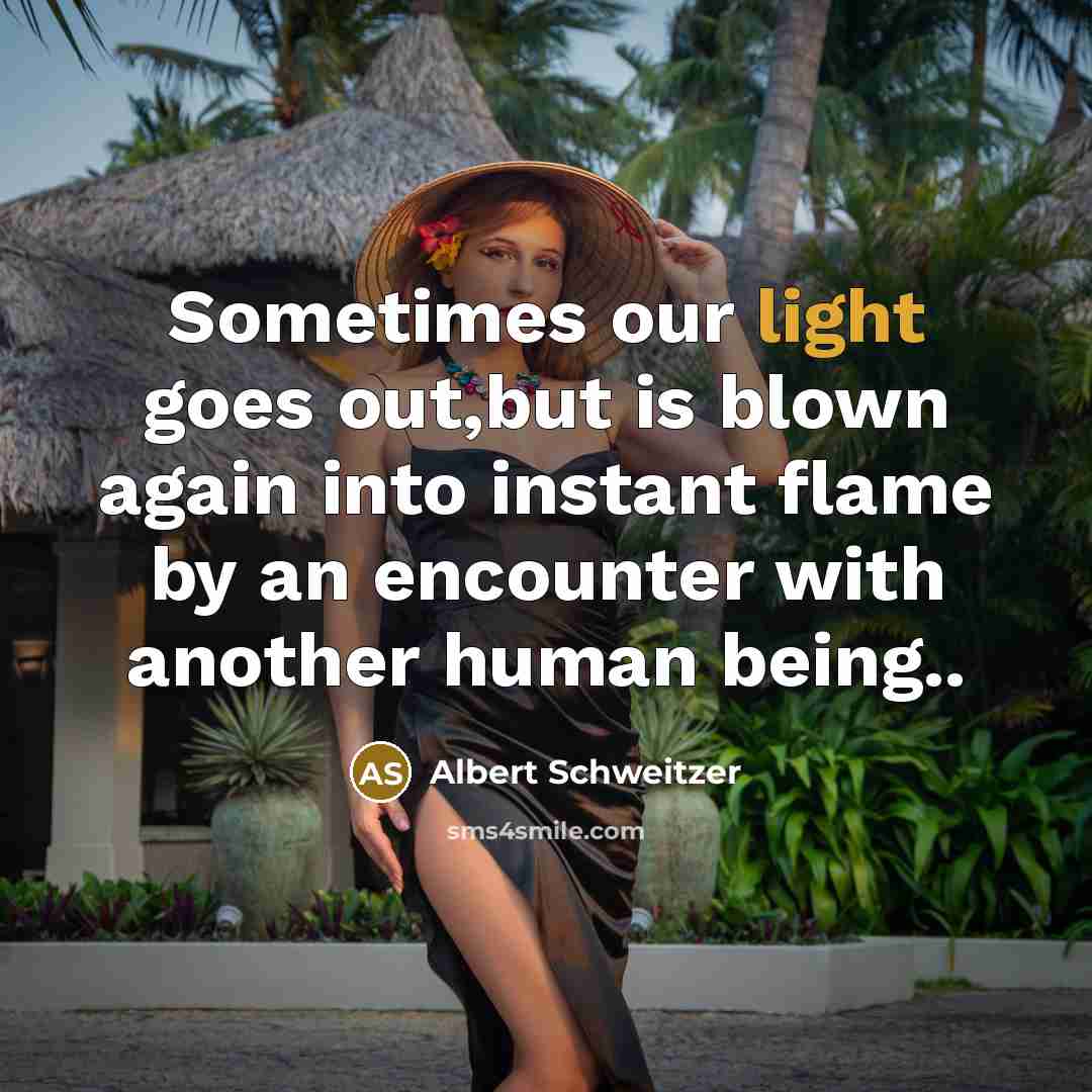 “Sometimes our light goes out,but is blown again into instant…” quote by Albert Schweitzer