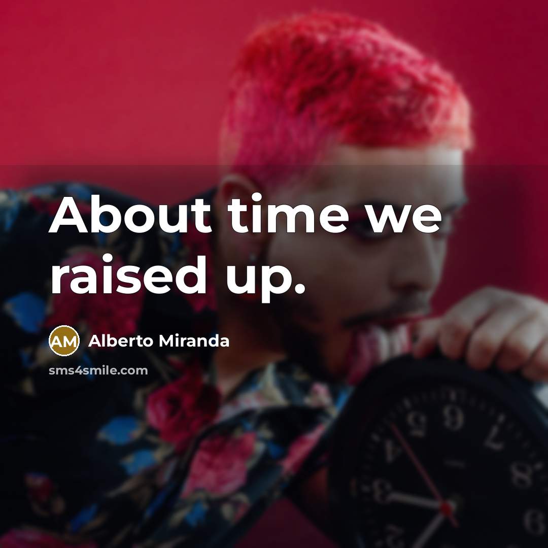 “About time we raised up.…” quote by Alberto Miranda