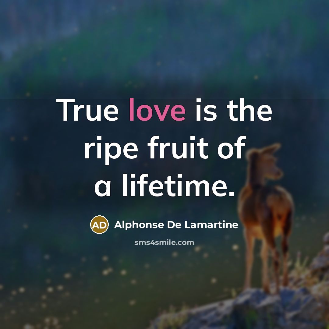 “True love is the ripe fruit of a lifetime.…” quote by Alphonse de Lamartine