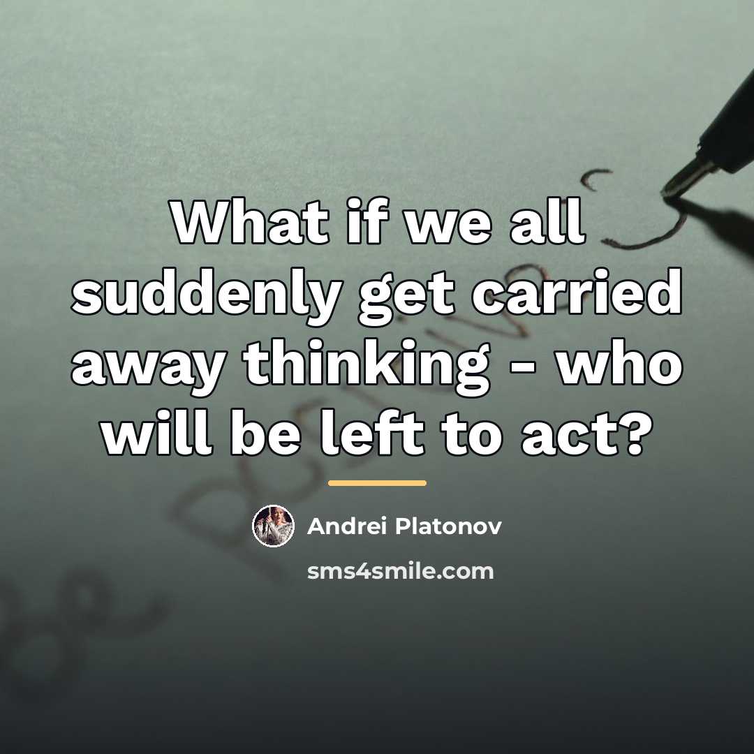 “What if we all suddenly get carried away thinking -…” quote by Andrei Platonov
