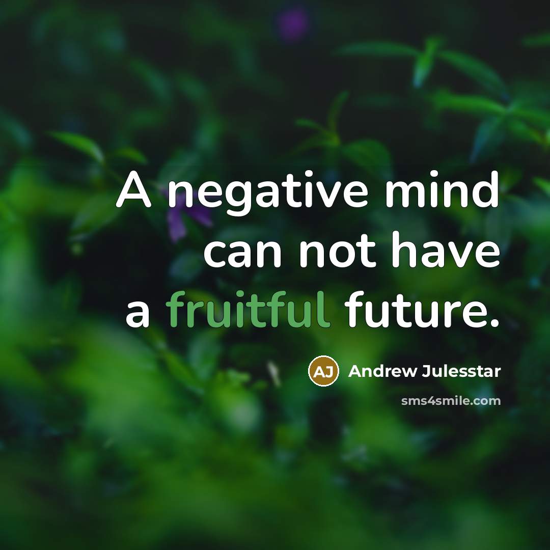 “A negative mind can not have a fruitful future.…” quote by Andrew Julesstar