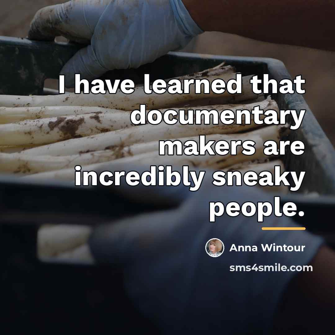 “I have learned that documentary makers are incredibly sneaky people.…” quote by Anna Wintour