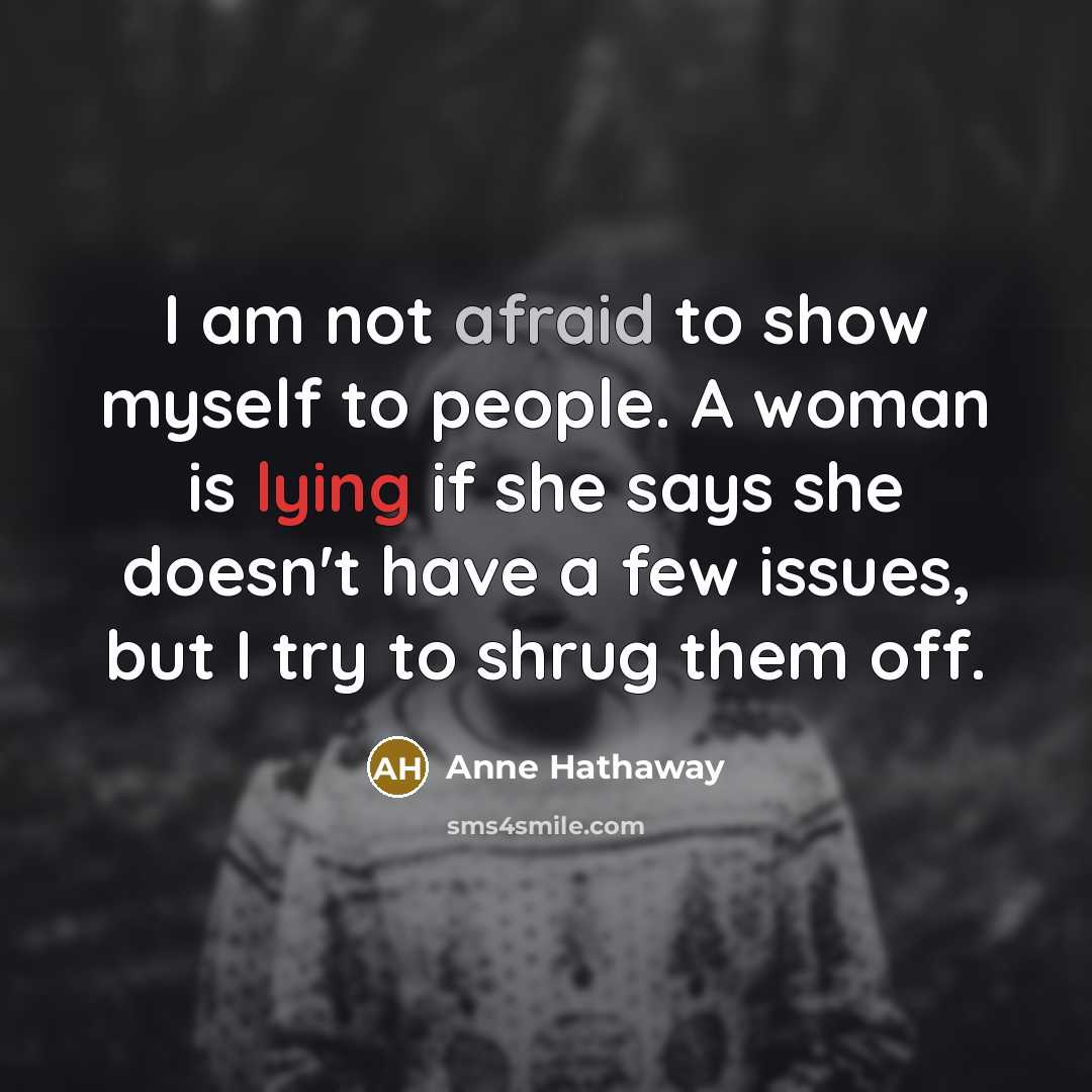 “I am not afraid to show myself to people. A…” quote by Anne Hathaway