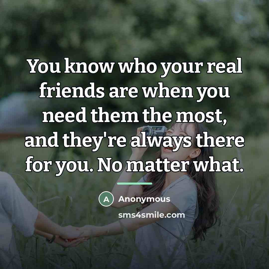 “You know who your real friends are when you need…” quote by Anonymous