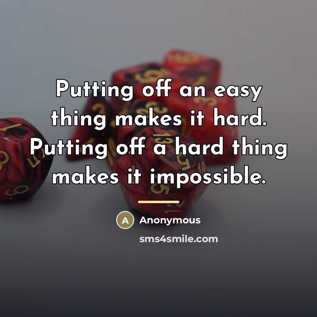 “Putting off an easy thing makes it hard. Putting off…” quote by Anonymous