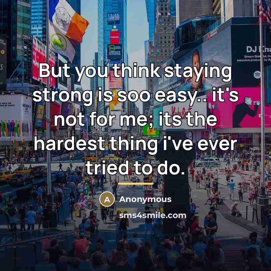 “But you think staying strong is soo easy.. it's not…” quote by Anonymous