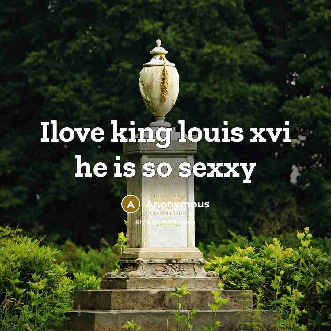 “Ilove king louis xvi he is so sexxy” quote by Anonymous