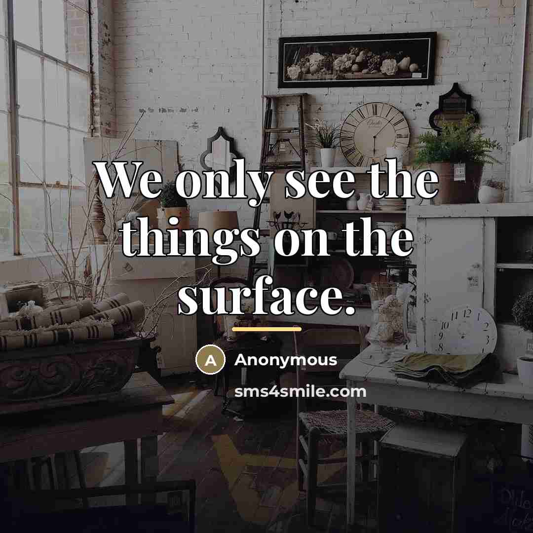 “We only see the things on the surface.…” quote by Anonymous