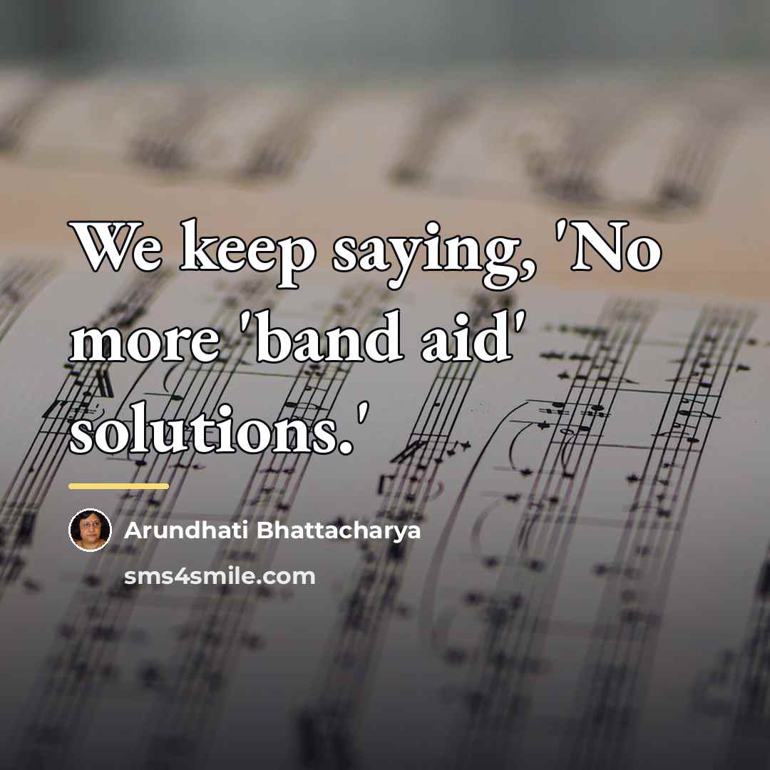 “We keep saying, 'No more 'band aid' solutions.'…” quote by Arundhati Bhattacharya