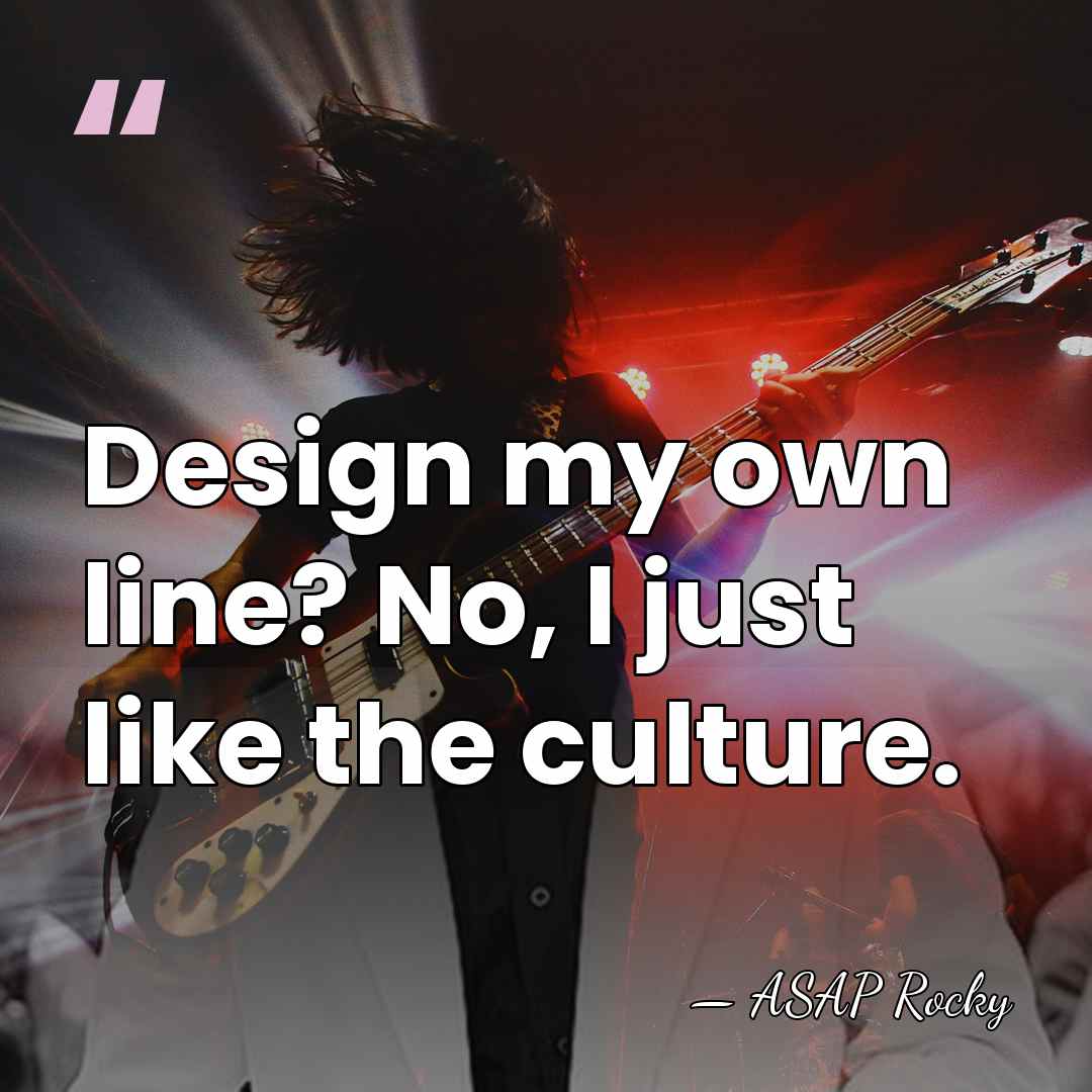 Design my own line? No, I just like the culture. - ASAP Rocky
