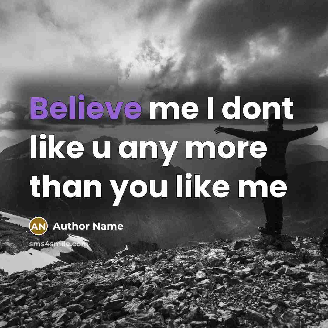 “Believe me I dont like u any more than you…” quote by Author Name