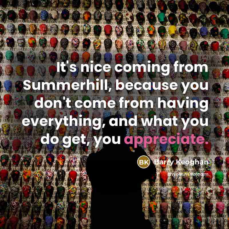 “It's nice coming from Summerhill, because you don't come from…” quote by Barry Keoghan