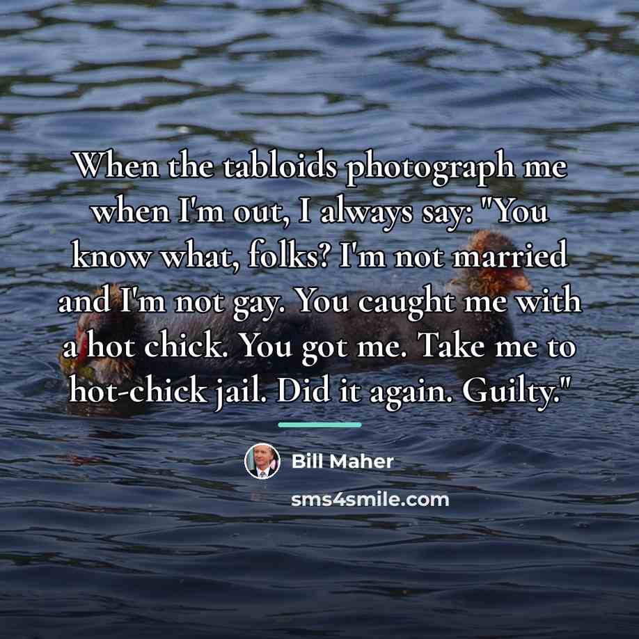 “When the tabloids photograph me when I'm out, I always…” quote by Bill Maher