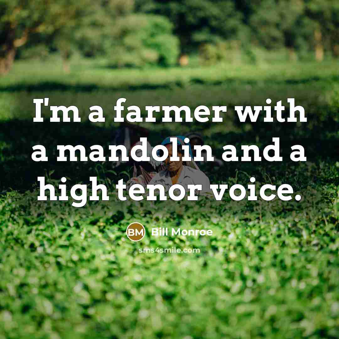 “I'm a farmer with a mandolin and a high tenor…” quote by Bill Monroe