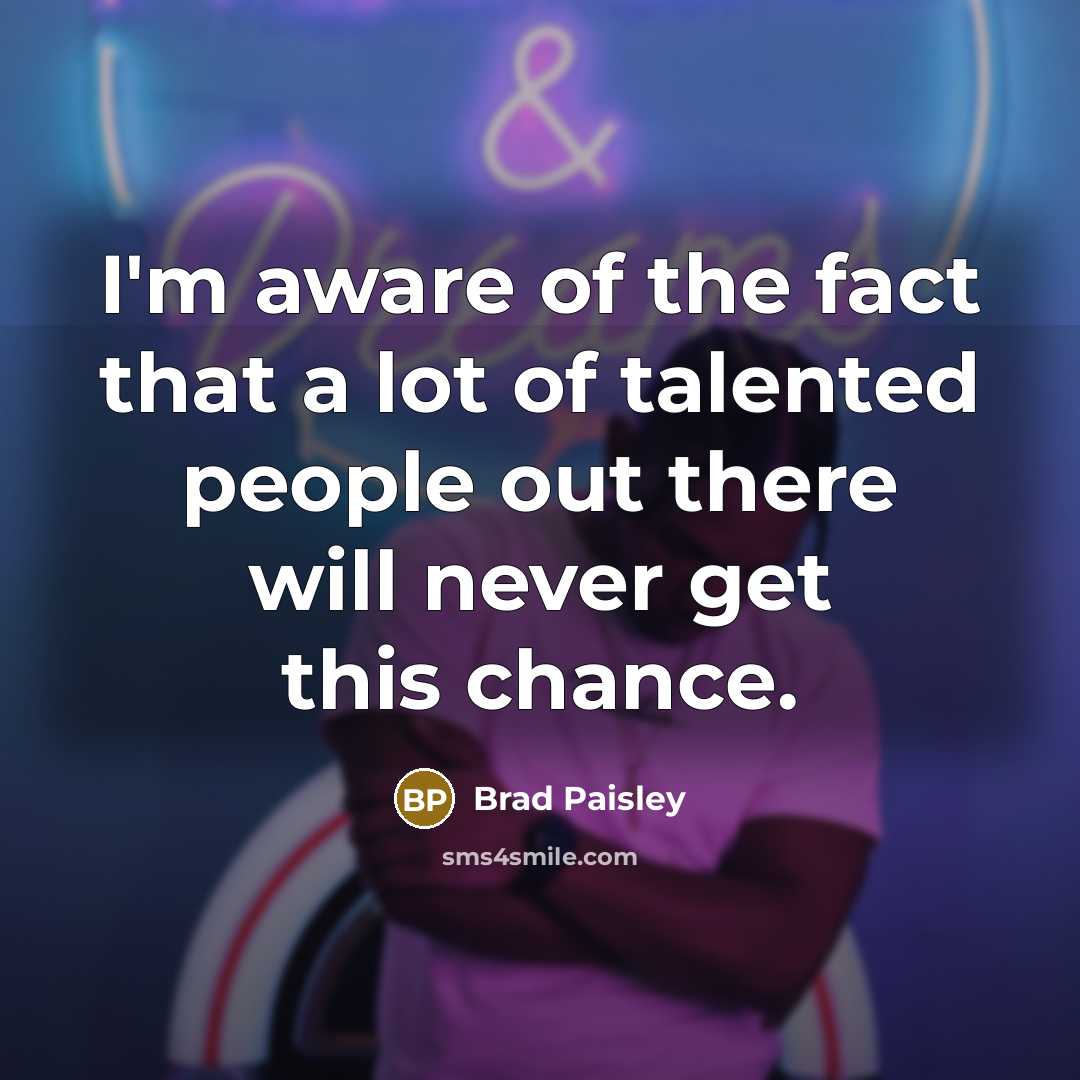 “I'm aware of the fact that a lot of talented…” quote by Brad Paisley