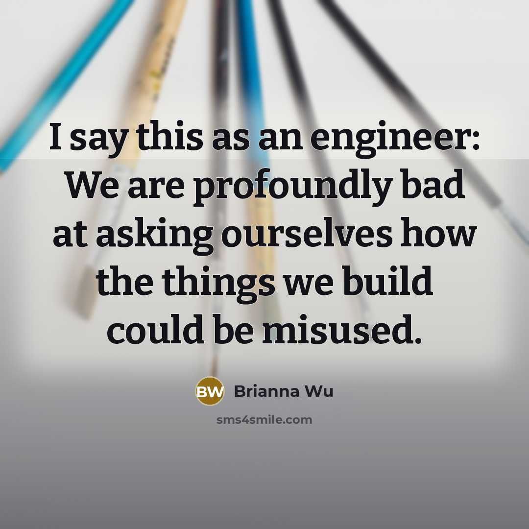 “I say this as an engineer: We are profoundly bad…” quote by Brianna Wu