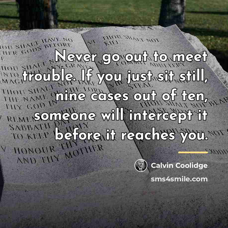 “Never go out to meet trouble. If you just sit…” quote by Calvin Coolidge